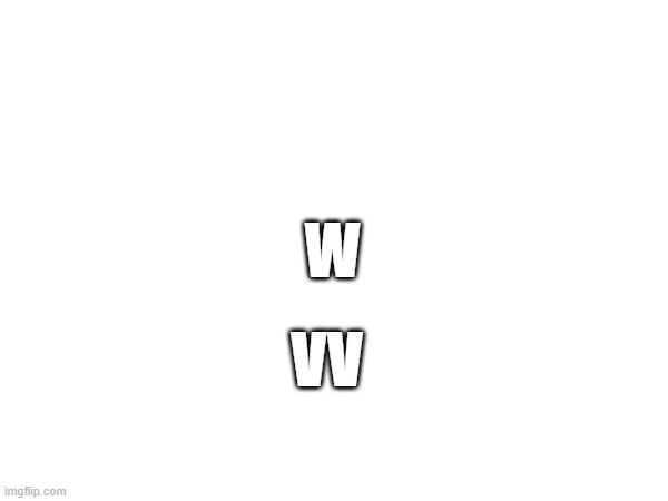 W; VV | made w/ Imgflip meme maker