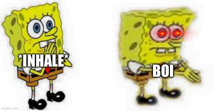 Spongebob *Inhale* Boi | *INHALE* BOI | image tagged in spongebob inhale boi | made w/ Imgflip meme maker