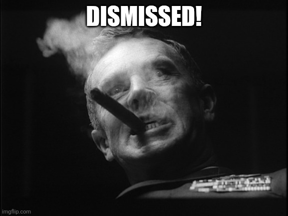 General Ripper (Dr. Strangelove) | DISMISSED! | image tagged in general ripper dr strangelove | made w/ Imgflip meme maker