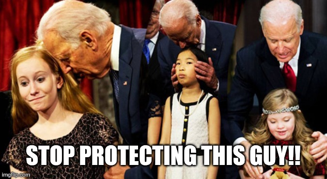 STOP PROTECTING THIS GUY!! | image tagged in creepy joe biden sniff | made w/ Imgflip meme maker