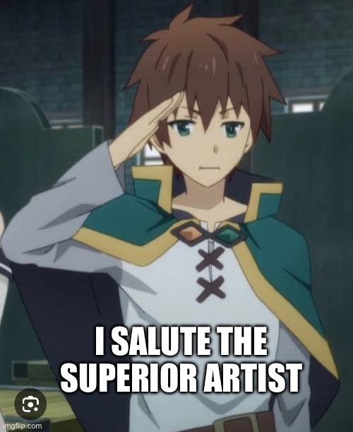 I SALUTE THE SUPERIOR ARTIST | made w/ Imgflip meme maker