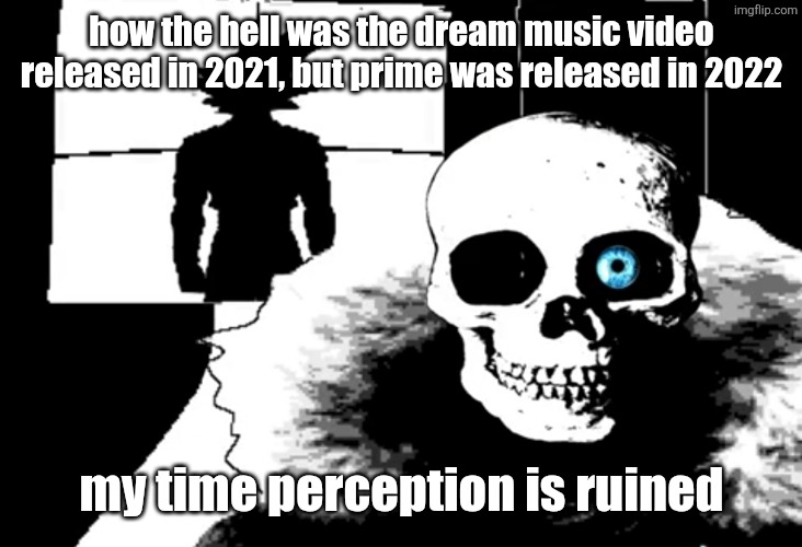 I THOUGHT THE DREAM VIDEO WAS RELEASED IN LIKE 2019 DAWG | how the hell was the dream music video released in 2021, but prime was released in 2022; my time perception is ruined | image tagged in i heard you're pretty strong | made w/ Imgflip meme maker