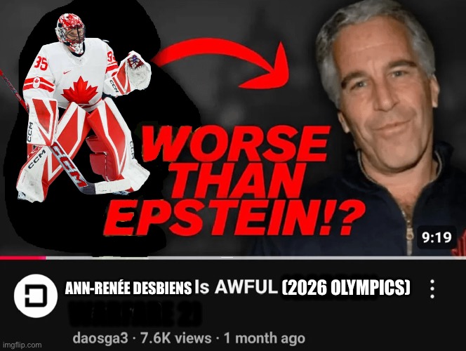 2026 Winter Olympics Hockey | (2026 OLYMPICS); ANN-RENÉE DESBIENS; (GARDEN; WARFARE 2) | image tagged in worse than epstein | made w/ Imgflip meme maker