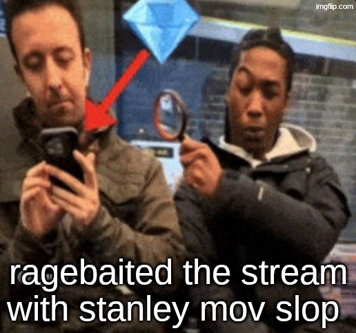 gemerald alert | ragebaited the stream with stanley mov slop | image tagged in me looking at peak | made w/ Imgflip meme maker