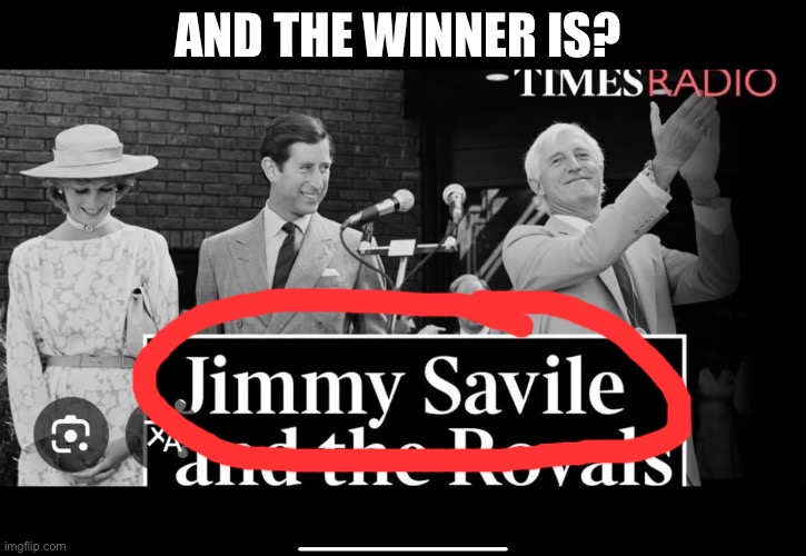 Savile | AND THE WINNER IS? | image tagged in saville,jimmy savile,prince charles,royals,pedophiles,royal family | made w/ Imgflip meme maker