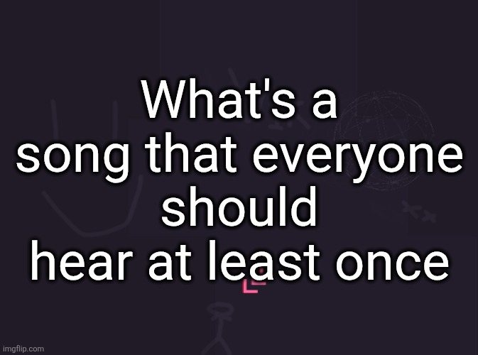 everyone should hear OPM BABI by Playboi Carti just for the experience | What's a song that everyone should hear at least once | image tagged in vik's image | made w/ Imgflip meme maker