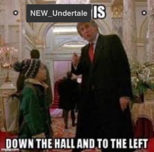 New_Undertale is down the hall and to the left | image tagged in new_undertale is down the hall and to the left | made w/ Imgflip meme maker