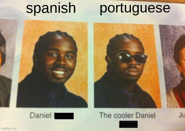 i mean the languages, btw | spanish; portuguese | image tagged in the cooler daniel,languages,language | made w/ Imgflip meme maker