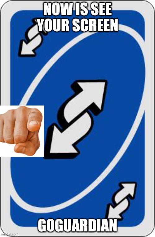 Now I see YOUR screen | NOW IS SEE YOUR SCREEN; GOGUARDIAN | image tagged in uno reverse card | made w/ Imgflip meme maker