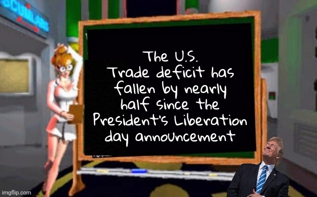 "Tariffs don't work" | The U.S. Trade deficit has fallen by nearly half since the President's Liberation day announcement | image tagged in doctor betty veronica,president trump,winning,maga,it's working | made w/ Imgflip meme maker