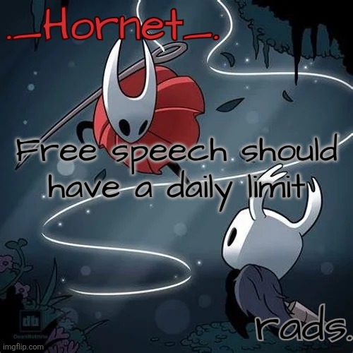 Hornet and Radium temp | Free speech should have a daily limit | image tagged in hornet and radium temp | made w/ Imgflip meme maker