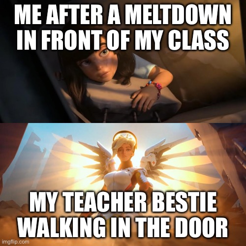 Teacher humor | ME AFTER A MELTDOWN IN FRONT OF MY CLASS; MY TEACHER BESTIE WALKING IN THE DOOR | image tagged in overwatch mercy meme,teacher meme | made w/ Imgflip meme maker