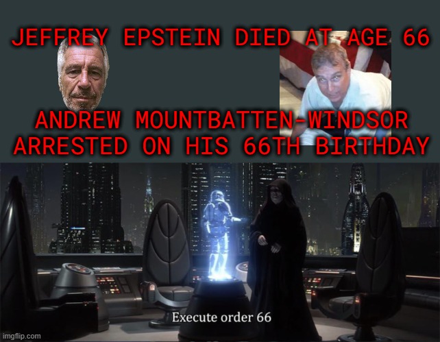 JEFFREY EPSTEIN DIED AT AGE 66; ANDREW MOUNTBATTEN-WINDSOR ARRESTED ON HIS 66TH BIRTHDAY | image tagged in execute order 66,jeffrey epstein,prince andrew | made w/ Imgflip meme maker