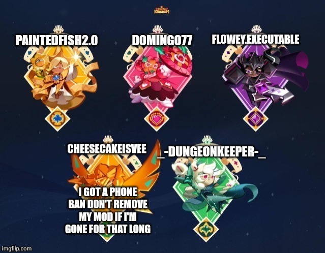 P.Fish,domingo,flowey.executable,ccisvee,and dungeonkeeper temp | I GOT A PHONE BAN DON'T REMOVE MY MOD IF I'M GONE FOR THAT LONG | image tagged in p fish domingo flowey executable ccisvee and dungeonkeeper temp | made w/ Imgflip meme maker