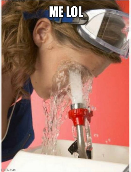 Washing my Eyes Out | ME LOL | image tagged in washing my eyes out | made w/ Imgflip meme maker
