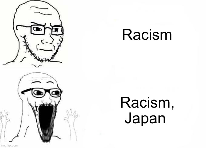 Ahh yes that makes it better | Racism; Racism, Japan | image tagged in place japan template,memes,lol,racism | made w/ Imgflip meme maker