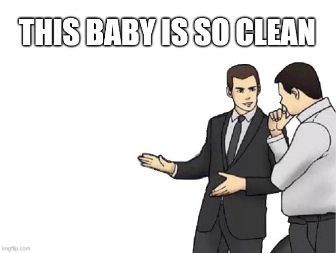 THIS BABY IS SO CLEAN | image tagged in memes,car salesman slaps hood | made w/ Imgflip meme maker