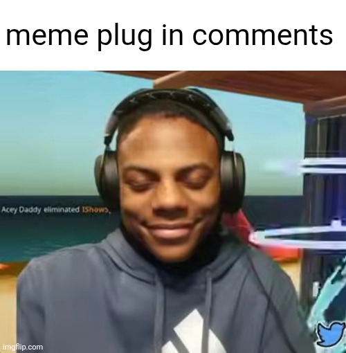 yep | meme plug in comments | image tagged in please speed i need this,memes,meme plug,plug,comments,upvote | made w/ Imgflip meme maker