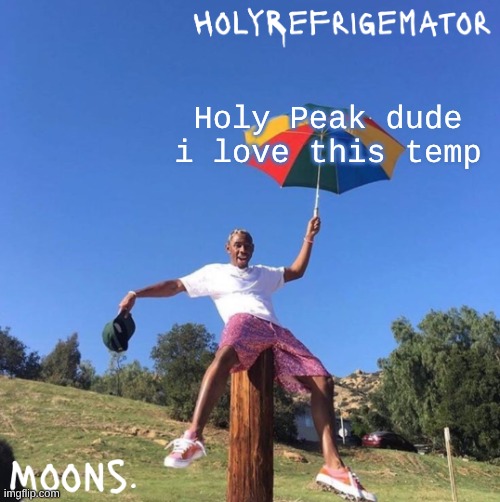 moons my goat | Holy Peak dude i love this temp | image tagged in moons n holyrefrigemator - tyler umbrella | made w/ Imgflip meme maker