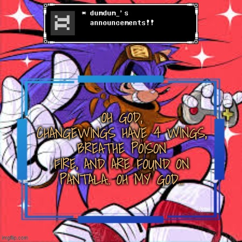 my assumption on changewing's breed | OH GOD, CHANGEWINGS HAVE 4 WINGS, BREATHE POISON FIRE, AND ARE FOUND ON PANTALA.. OH MY GOD... | image tagged in ass | made w/ Imgflip meme maker