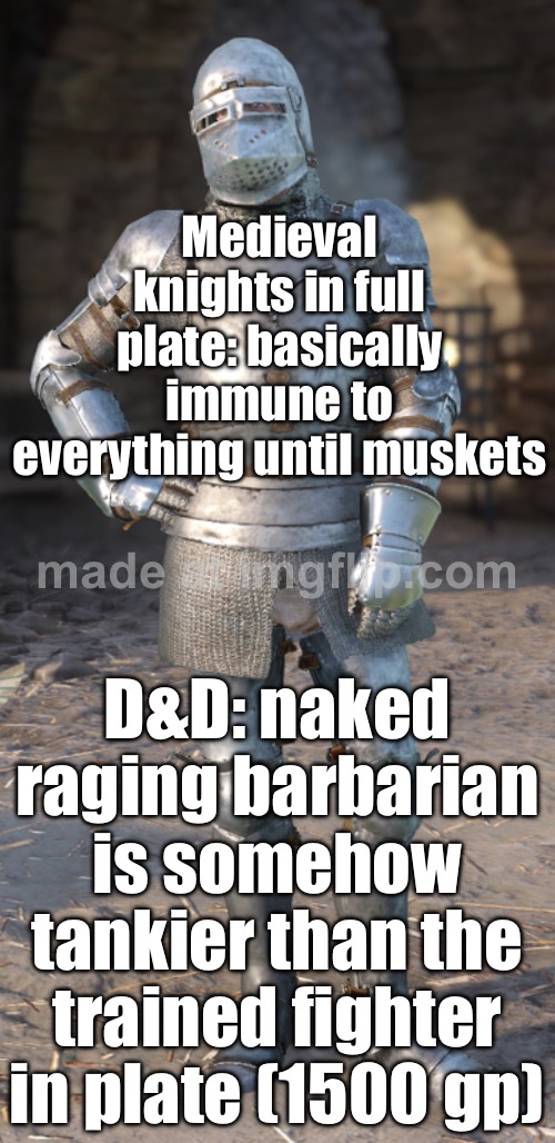 Medieval knights in full plate: basically impervious until muskets (also: 0.001% rich nobles) | Medieval knights in full plate: basically immune to everything until muskets; D&D: naked raging barbarian is somehow tankier than the trained fighter in plate (1500 gp) | image tagged in gaming,medieval memes,medieval,peasant,online gaming,wars | made w/ Imgflip meme maker