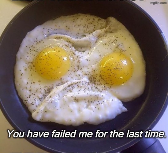 You have failed me for the last time. | made w/ Imgflip meme maker