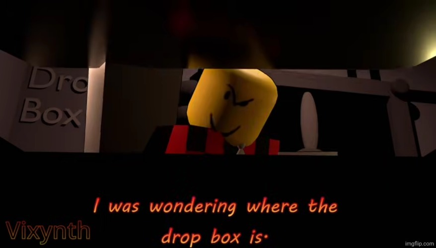 I was wondering where the drop box is. | image tagged in i was wondering where the drop box is | made w/ Imgflip meme maker