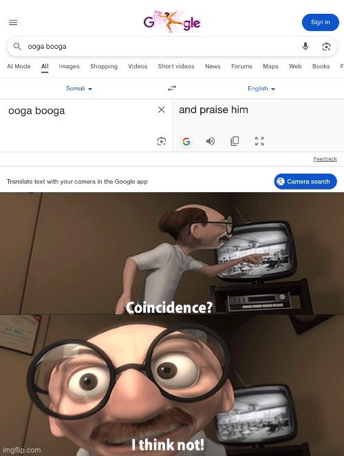 OOGA BOOGA! | image tagged in coincidence i think not,somali,google translate,you had one job | made w/ Imgflip meme maker