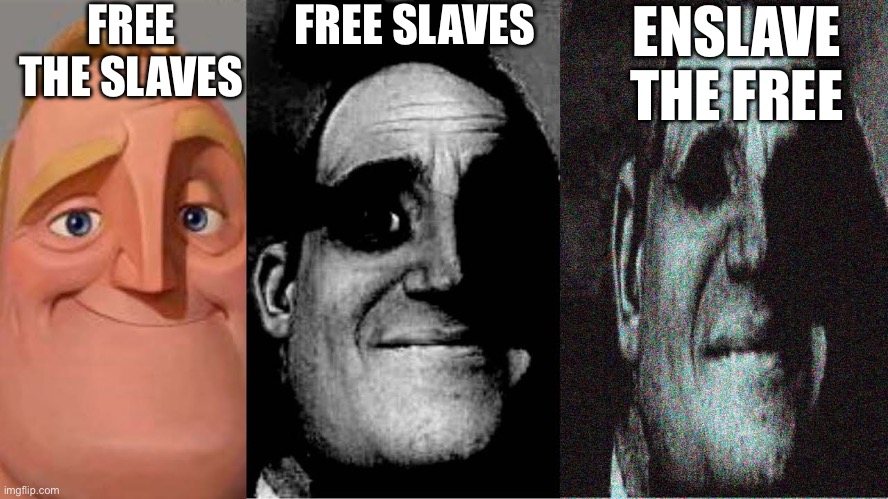 From Freedom to Slavery (thanks to https://imgflip.com/user/ThePaperCraneArmy) | FREE THE SLAVES FREE SLAVES ENSLAVE THE FREE | image tagged in uncanny mr incredible 3 panels,slaves,free,freedom,bad puns,dark humour | made w/ Imgflip meme maker