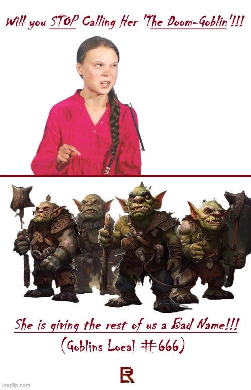 Goblinsl Against Greta! | image tagged in greta thunberg how dare you | made w/ Imgflip meme maker