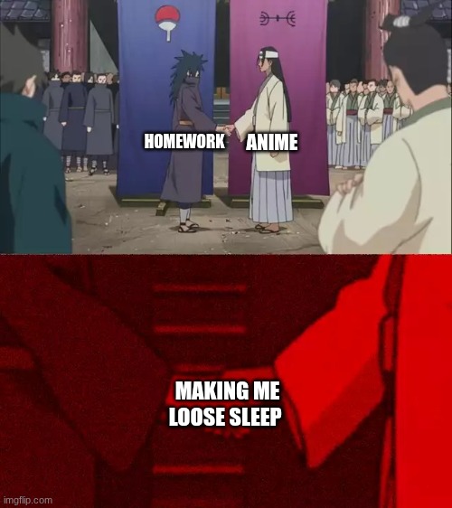 Naruto Handshake Meme Template | ANIME; HOMEWORK; MAKING ME LOOSE SLEEP | image tagged in naruto handshake meme template | made w/ Imgflip meme maker