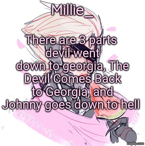Millie's Metal Gear Rising: Revengeance announcement template | There are 3 parts 
devil went down to georgia, The Devil Comes Back to Georgia, and Johnny goes down to hell | image tagged in millie's metal gear rising revengeance announcement template | made w/ Imgflip meme maker