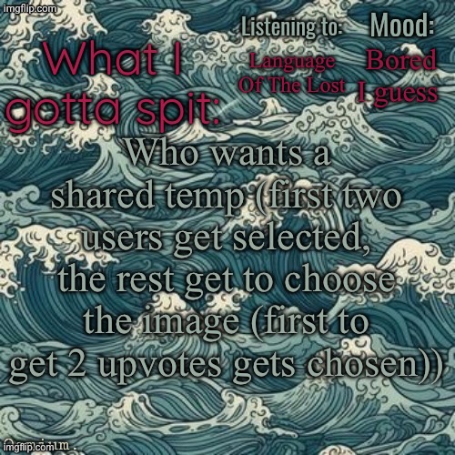 Ima make one for yall probably | Bored I guess; Language Of The Lost; Who wants a shared temp (first two users get selected, the rest get to choose the image (first to get 2 upvotes gets chosen)) | image tagged in osmium's beach template by severiteez | made w/ Imgflip meme maker