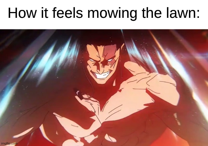 Was Thinking About This Shot Since Yesterday | How it feels mowing the lawn: | image tagged in memes,anime,jujutsu kaisen,chores,mowing,lawnmower | made w/ Imgflip meme maker