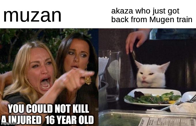 Woman Yelling At Cat Meme | akaza who just got back from Mugen train; muzan; YOU COULD NOT KILL A INJURED  16 YEAR OLD | image tagged in memes,woman yelling at cat | made w/ Imgflip meme maker