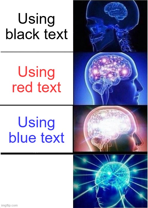 Image title | Using black text; Using red text; Using blue text; Using white text | image tagged in memes,expanding brain,funny memes,funny | made w/ Imgflip meme maker