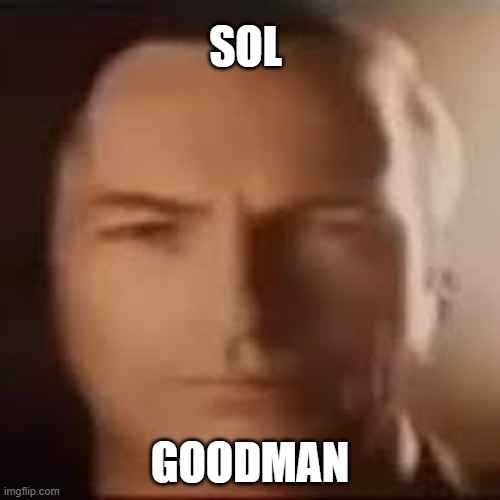 Sol | SOL; GOODMAN | image tagged in shitpost,saul goodman,better call saul,msmg | made w/ Imgflip meme maker