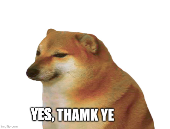 Cheems thamk ye | YES, | image tagged in cheems thamk ye | made w/ Imgflip meme maker