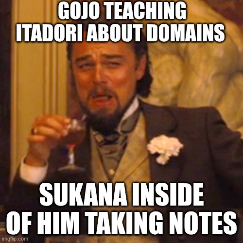 we all know he was | GOJO TEACHING ITADORI ABOUT DOMAINS; SUKANA INSIDE OF HIM TAKING NOTES | image tagged in memes,laughing leo | made w/ Imgflip meme maker