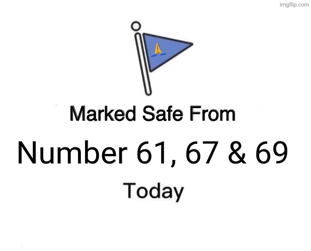 Marked Safe From Meme | 🙏; Number 61, 67 & 69 | image tagged in memes,brainrot,safety | made w/ Imgflip meme maker