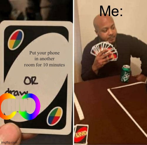 UNO Draw 25 Cards Meme | Me:; Put your phone in another room for 10 minutes; HIW | image tagged in memes,uno draw 25 cards | made w/ Imgflip meme maker