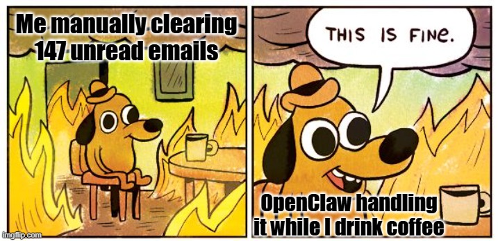 This Is Fine Meme | Me manually clearing 147 unread emails; OpenClaw handling it while I drink coffee | image tagged in memes,this is fine | made w/ Imgflip meme maker