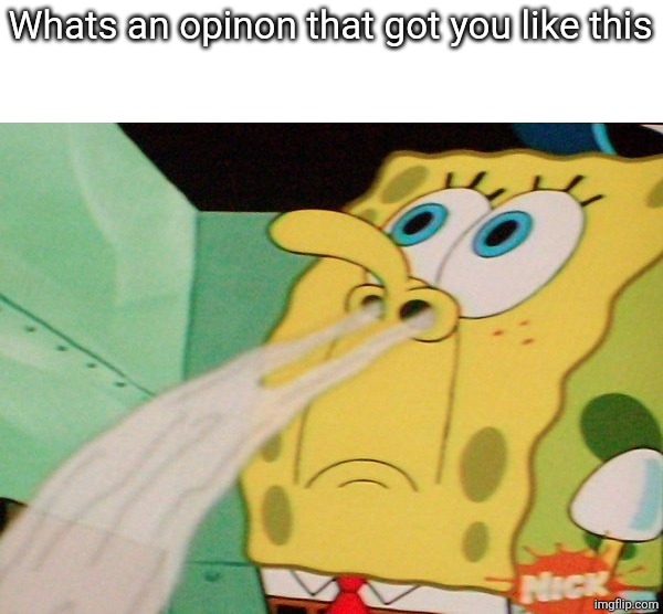 I cant comment | Whats an opinon that got you like this | image tagged in big sniff | made w/ Imgflip meme maker