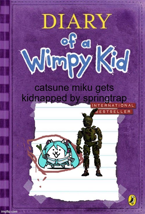 Diary of a Wimpy Kid Cover Template | catsune miku gets kidnapped by springtrap | image tagged in diary of a wimpy kid cover template | made w/ Imgflip meme maker