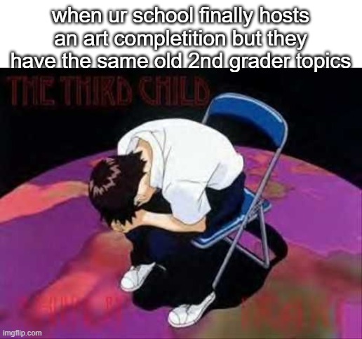"environment conservation" "military" its always these same two | when ur school finally hosts an art completition but they have the same old 2nd grader topics | image tagged in lol shinji died,art,fun facts with squidward | made w/ Imgflip meme maker