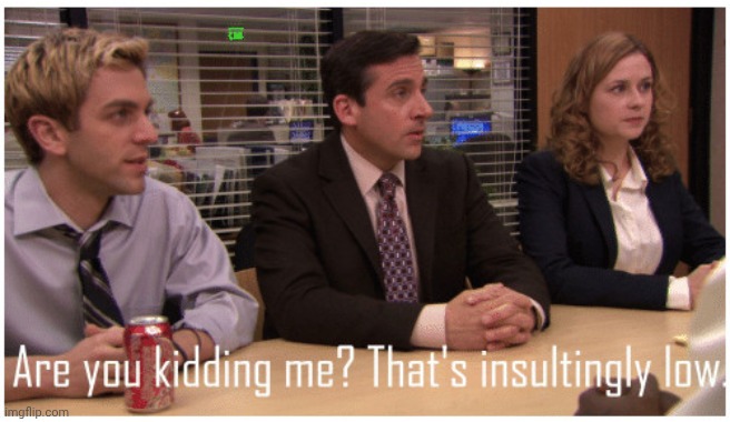 image tagged in are you kidding me that's insultingly low | made w/ Imgflip meme maker