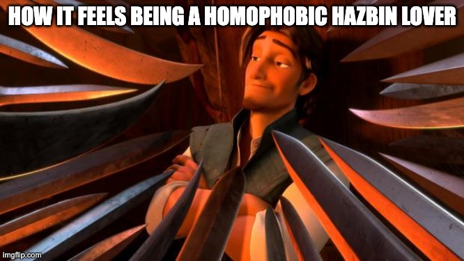 #version 1 | HOW IT FEELS BEING A HOMOPHOBIC HAZBIN LOVER | image tagged in flynn rider swords | made w/ Imgflip meme maker