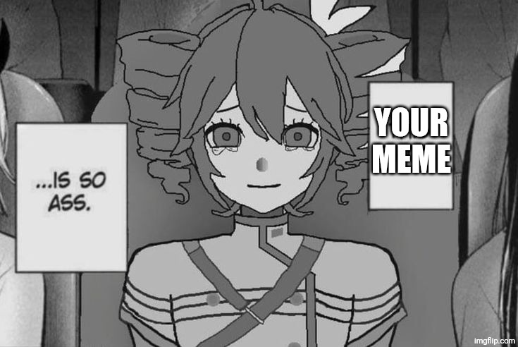 Teto This shit is so ass | YOUR MEME | image tagged in teto this shit is so ass | made w/ Imgflip meme maker