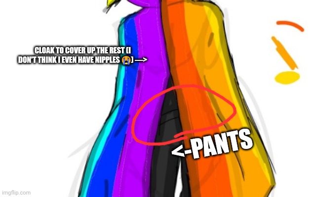 <-PANTS CLOAK TO COVER UP THE REST (I DON'T THINK I EVEN HAVE NIPPLES ?) —> | made w/ Imgflip meme maker
