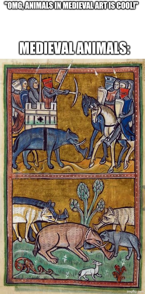 Weirdness | "OMG, ANIMALS IN MEDIEVAL ART IS COOL!"; MEDIEVAL ANIMALS: | image tagged in medieval,animals | made w/ Imgflip meme maker